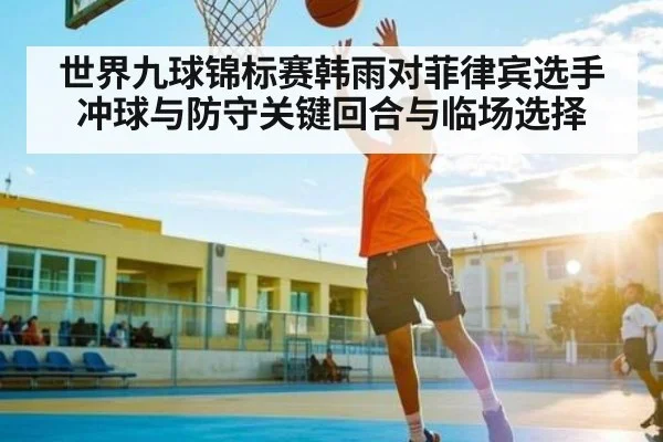 世界九球锦标赛韩雨对菲律宾选手冲球与防守关键回合与临场选择